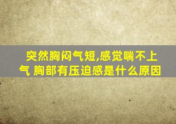 突然胸闷气短,感觉喘不上气 胸部有压迫感是什么原因